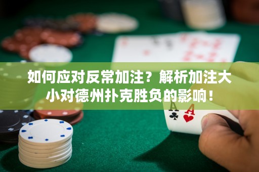 如何应对反常加注？解析加注大小对德州扑克胜负的影响！
