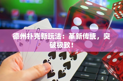 德州扑克新玩法：革新传统，突破极致！