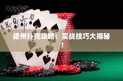 德州扑克攻略：实战技巧大揭秘！