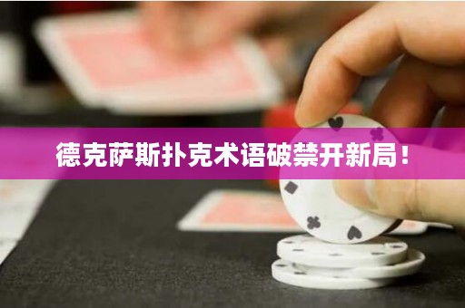 德克萨斯扑克术语破禁开新局！