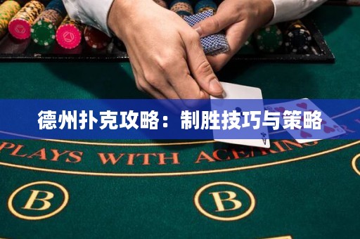 德州扑克攻略：制胜技巧与策略