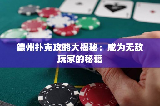 德州扑克攻略大揭秘：成为无敌玩家的秘籍