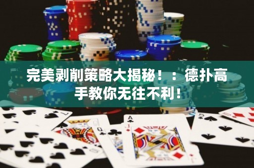 完美剥削策略大揭秘！：德扑高手教你无往不利！