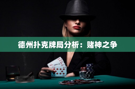 德州扑克牌局分析：赌神之争