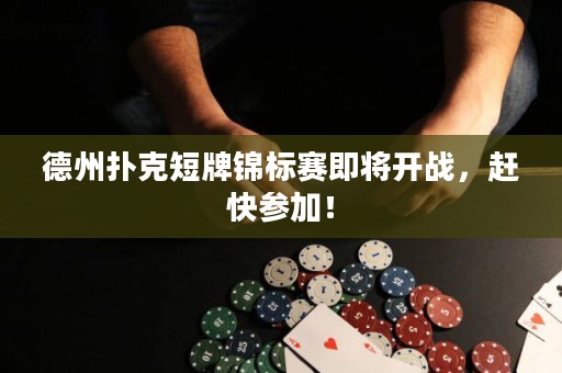 德州扑克短牌锦标赛即将开战，赶快参加！