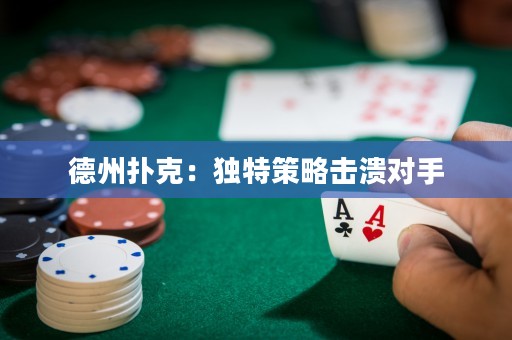 德州扑克：独特策略击溃对手
