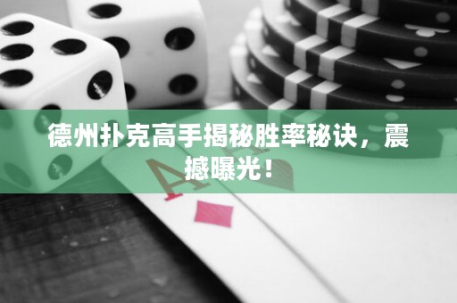 德州扑克高手揭秘胜率秘诀，震撼曝光！