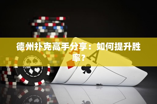 德州扑克高手分享：如何提升胜率？