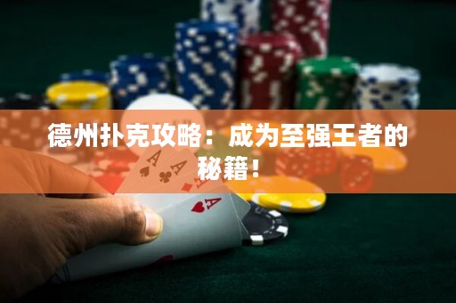 德州扑克攻略：成为至强王者的秘籍！