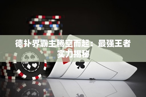 德扑界霸主腾空而起：最强王者实力揭秘