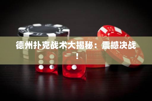 德州扑克战术大揭秘：震撼决战！