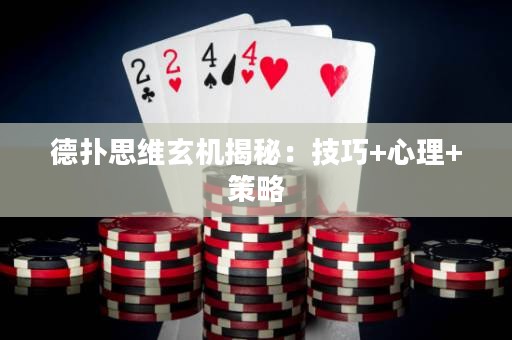 德扑思维玄机揭秘：技巧+心理+策略