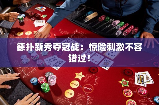 德扑新秀夺冠战：惊险刺激不容错过！