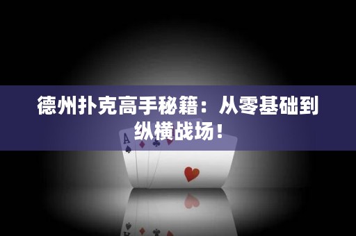 德州扑克高手秘籍：从零基础到纵横战场！
