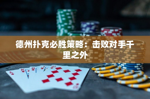 德州扑克必胜策略：击败对手千里之外