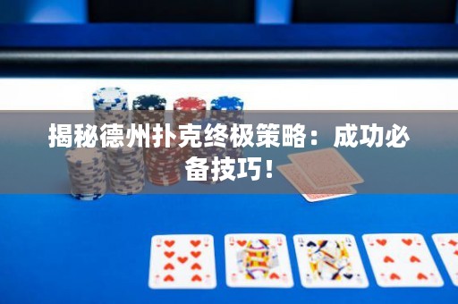 揭秘德州扑克终极策略：成功必备技巧！