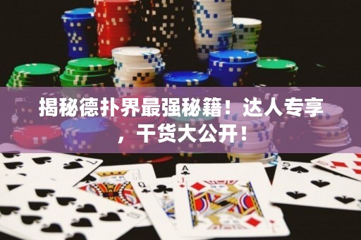 揭秘德扑界最强秘籍！达人专享，干货大公开！