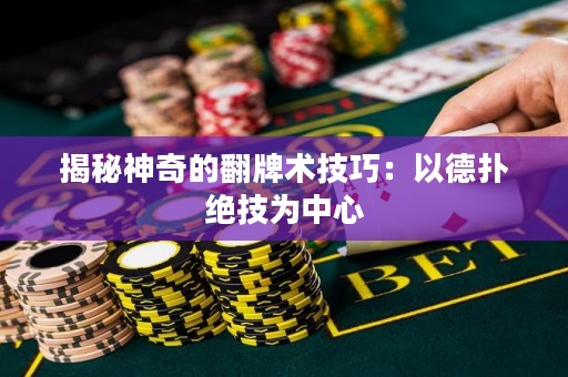 揭秘神奇的翻牌术技巧：以德扑绝技为中心