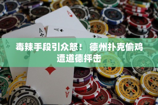毒辣手段引众怒！ 德州扑克偷鸡遭道德抨击