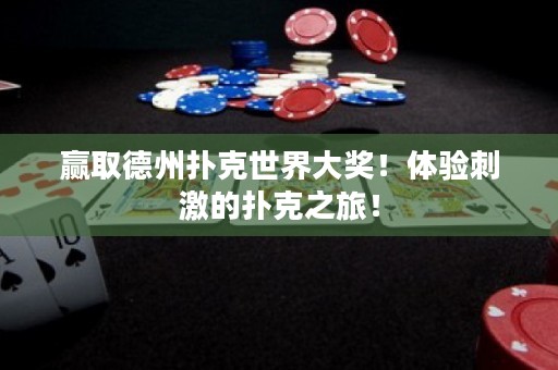 赢取德州扑克世界大奖！体验刺激的扑克之旅！