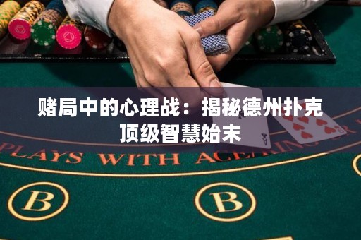 赌局中的心理战：揭秘德州扑克顶级智慧始末