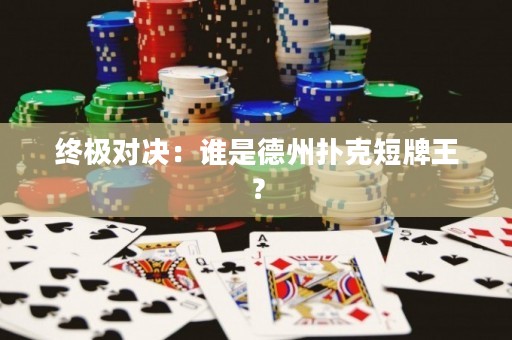 终极对决：谁是德州扑克短牌王？