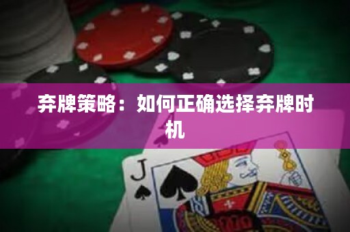 弃牌策略：如何正确选择弃牌时机