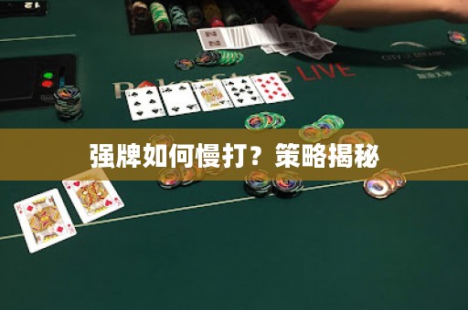 强牌如何慢打？策略揭秘