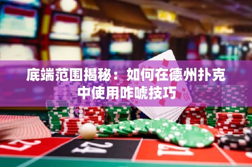 底端范围揭秘：如何在德州扑克中使用咋唬技巧