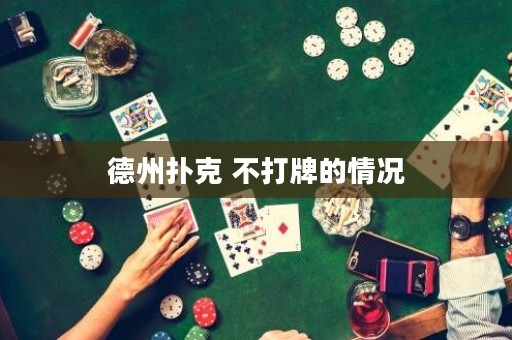 德州扑克 不打牌的情况