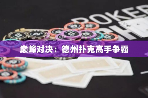 巅峰对决：德州扑克高手争霸