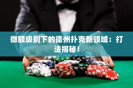 微额级别下的德州扑克新领域：打法揭秘！
