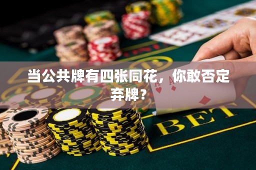 当公共牌有四张同花，你敢否定弃牌？