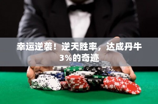 幸运逆袭！逆天胜率，达成丹牛3%的奇迹