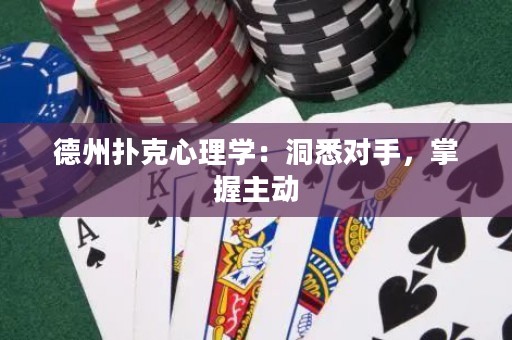 德州扑克心理学：洞悉对手，掌握主动