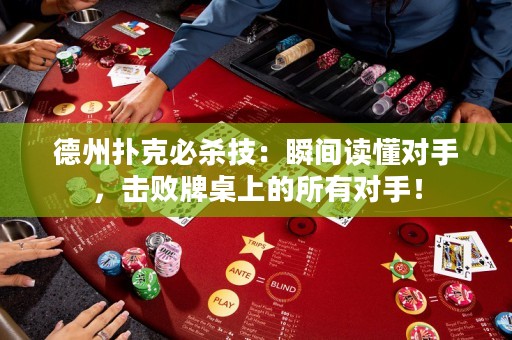 德州扑克必杀技：瞬间读懂对手，击败牌桌上的所有对手！