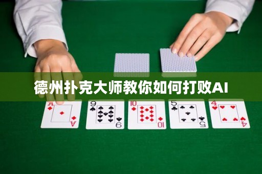 德州扑克大师教你如何打败AI