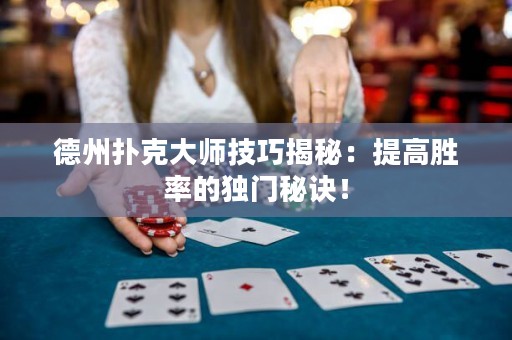 德州扑克大师技巧揭秘：提高胜率的独门秘诀！
