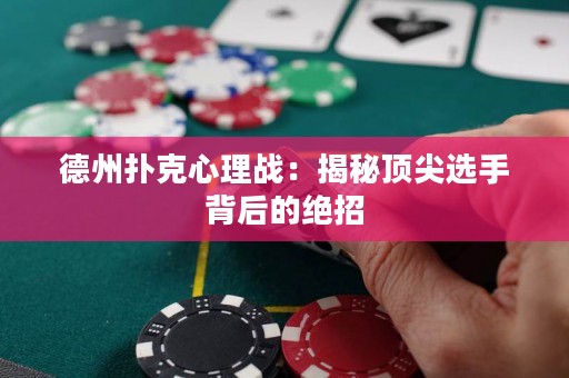 德州扑克心理战：揭秘顶尖选手背后的绝招