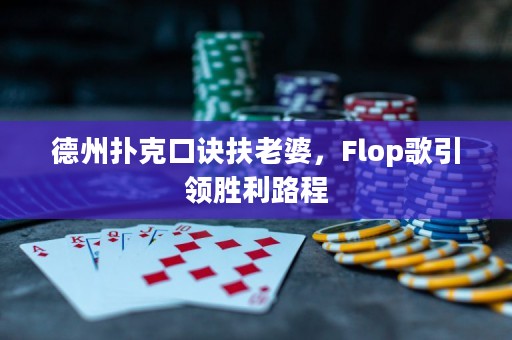德州扑克口诀扶老婆，Flop歌引领胜利路程