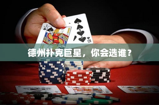 德州扑克巨星，你会选谁？