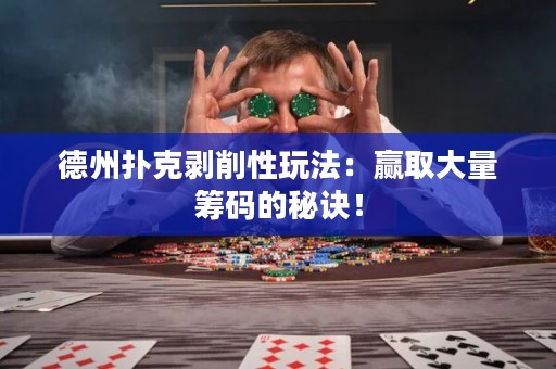 德州扑克剥削性玩法：赢取大量筹码的秘诀！