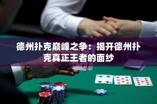 德州扑克巅峰之争：揭开德州扑克真正王者的面纱