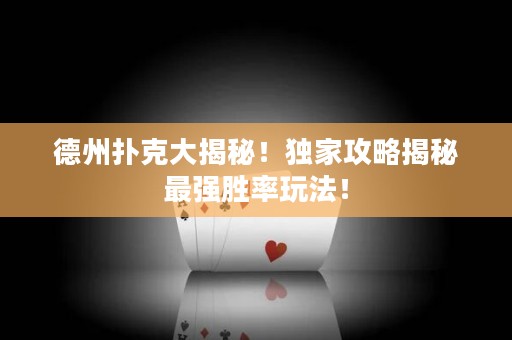 德州扑克大揭秘！独家攻略揭秘最强胜率玩法！