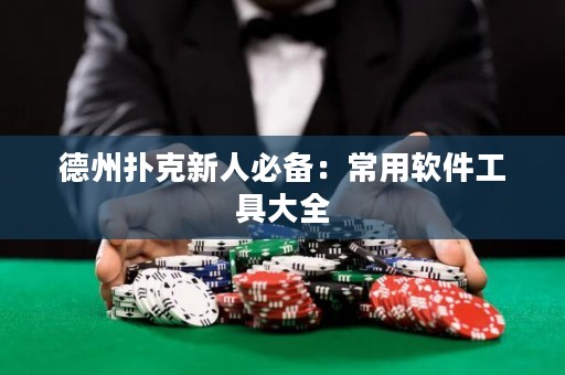 德州扑克新人必备：常用软件工具大全