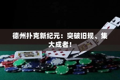 德州扑克新纪元：突破旧规、集大成者！