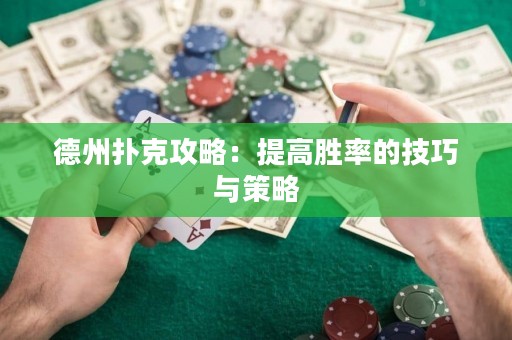 德州扑克攻略：提高胜率的技巧与策略