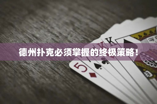 德州扑克必须掌握的终极策略！