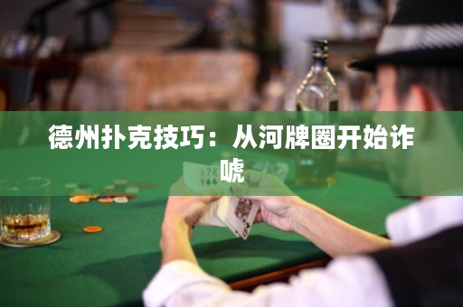 德州扑克技巧：从河牌圈开始诈唬