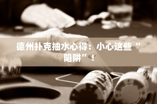德州扑克抽水心得：小心这些“陷阱”！
